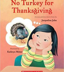 <a href="https://www.amazon.com/Turkey-Thanksgiving-Previously-published-Duck/dp/1338149210/" style="color: #ffffff" rel="noopener noreferrer" target="_blank"><strong>NO TURKEY FOR THANKSGIVING</strong> <br><em>By Jacqueline Jules</em><br>When Tuyet finds out her Vietnamese family is having duck rather than turkey for Thanksgiving dinner, she is upset until she finds out that other children in her class did not eat turkey either.</a>